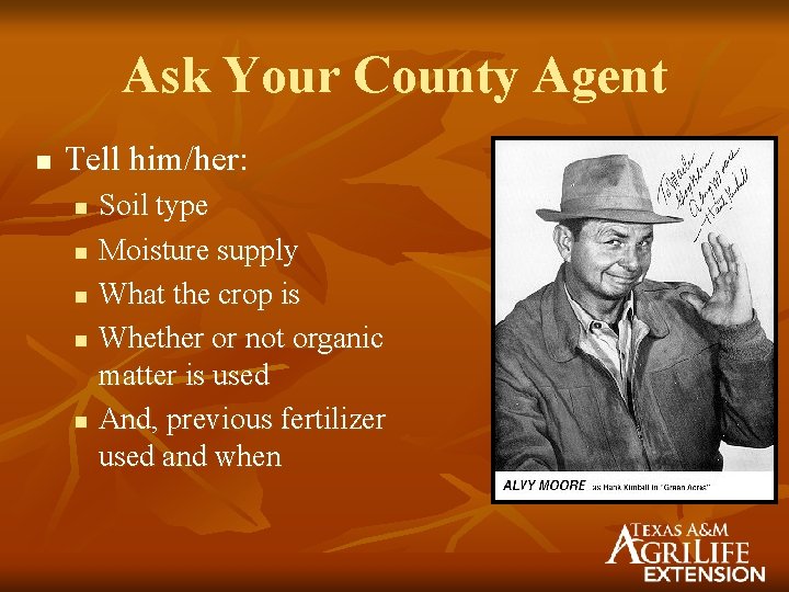 Ask Your County Agent n Tell him/her: n n n Soil type Moisture supply