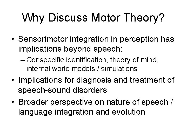 Why Discuss Motor Theory? • Sensorimotor integration in perception has implications beyond speech: –