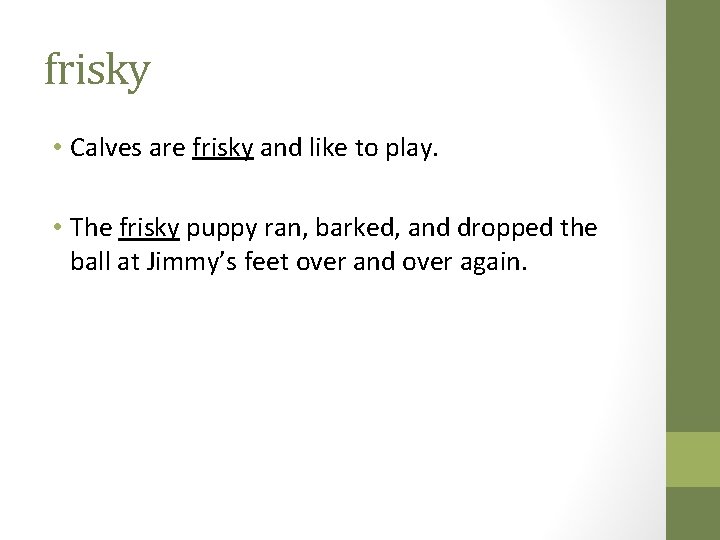 frisky • Calves are frisky and like to play. • The frisky puppy ran,
