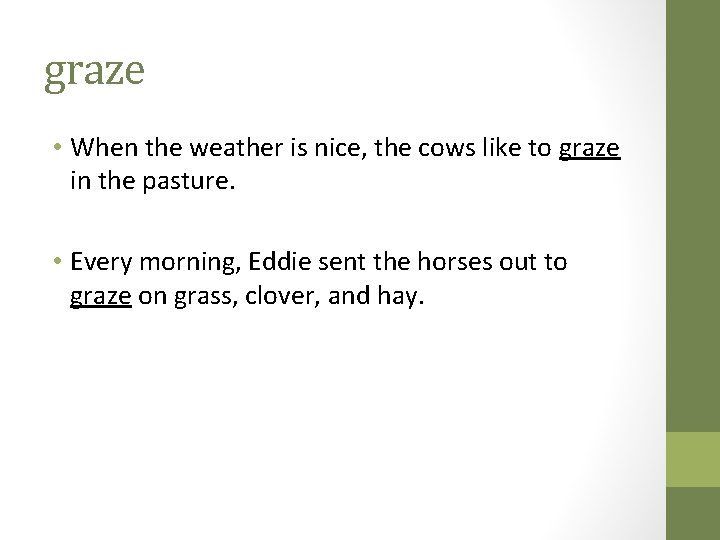 graze • When the weather is nice, the cows like to graze in the