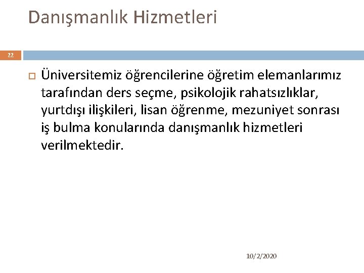 Danışmanlık Hizmetleri 22 Üniversitemiz öğrencilerine öğretim elemanlarımız tarafından ders seçme, psikolojik rahatsızlıklar, yurtdışı ilişkileri,