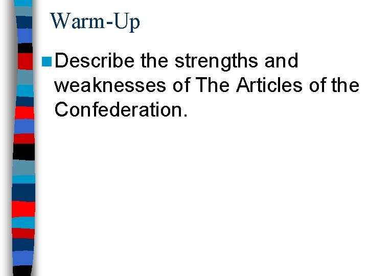 Warm-Up n Describe the strengths and weaknesses of The Articles of the Confederation. 