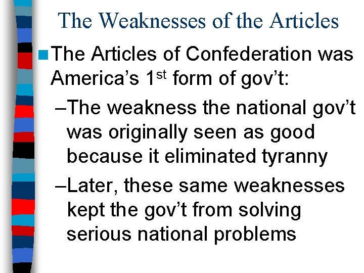 The Weaknesses of the Articles n The Articles of Confederation was America’s 1 st