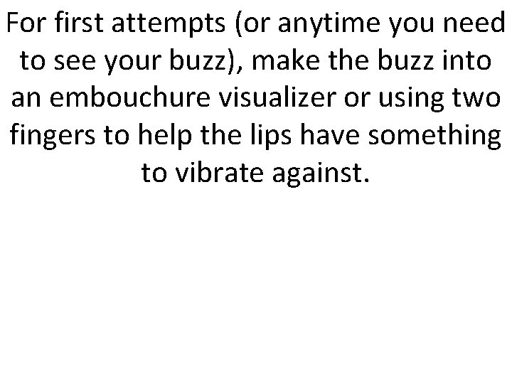 For first attempts (or anytime you need to see your buzz), make the buzz