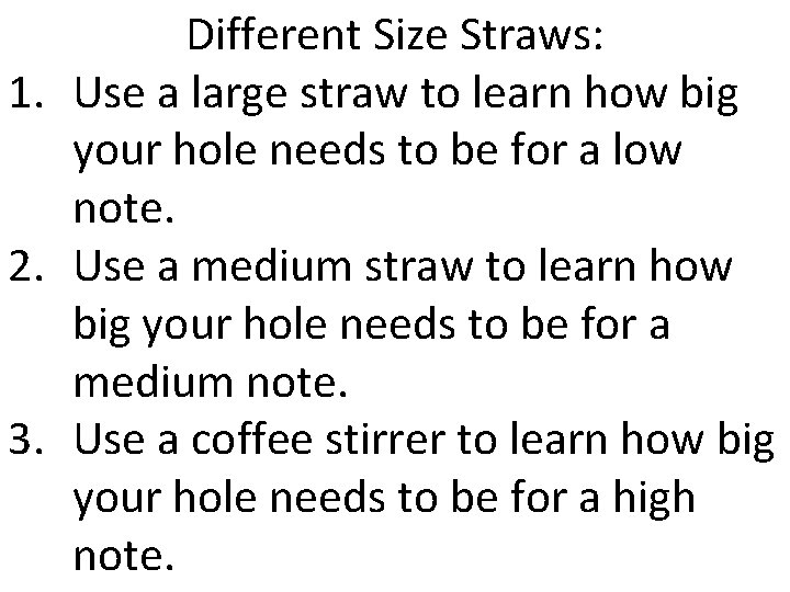 Different Size Straws: 1. Use a large straw to learn how big your hole