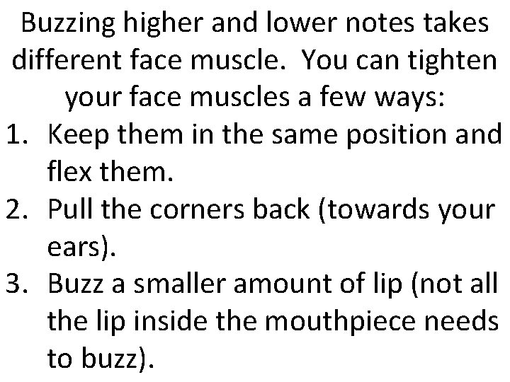 Buzzing higher and lower notes takes different face muscle. You can tighten your face