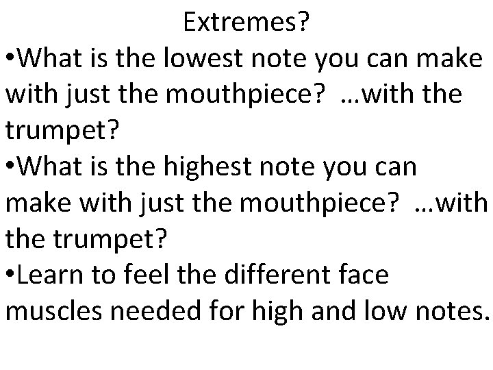 Extremes? • What is the lowest note you can make with just the mouthpiece?