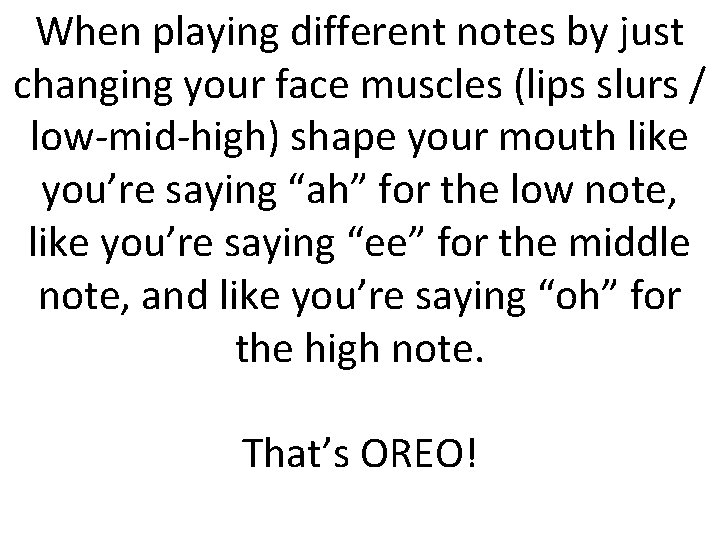 When playing different notes by just changing your face muscles (lips slurs / low-mid-high)