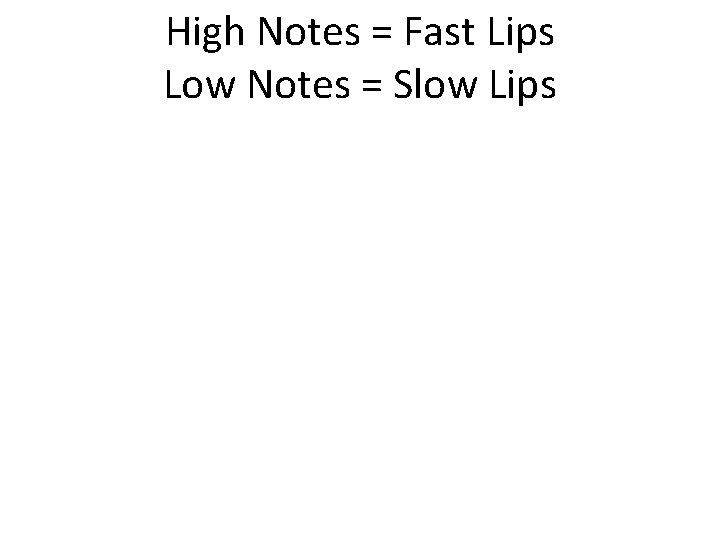 High Notes = Fast Lips Low Notes = Slow Lips 