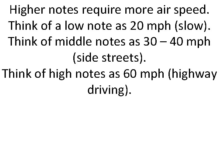Higher notes require more air speed. Think of a low note as 20 mph