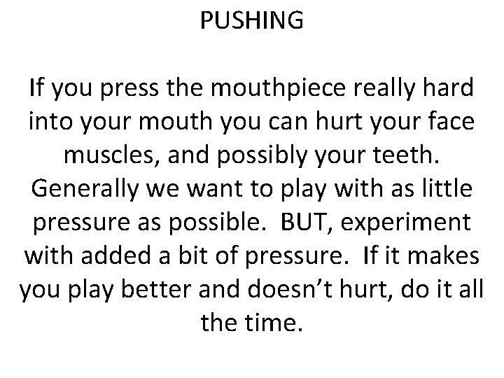 PUSHING If you press the mouthpiece really hard into your mouth you can hurt