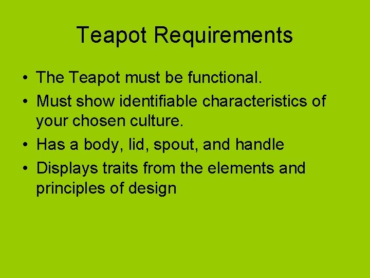 Teapot Requirements • The Teapot must be functional. • Must show identifiable characteristics of