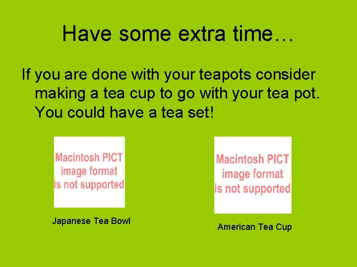 Have some extra time… If you are done with your teapots consider making a
