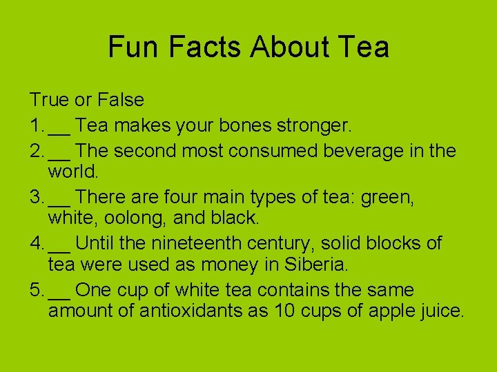 Fun Facts About Tea True or False 1. __ Tea makes your bones stronger.