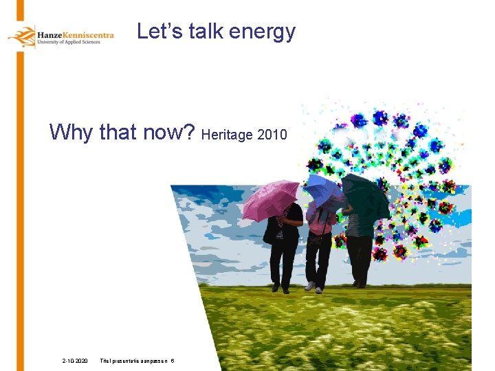 Let’s talk energy Why that now? Heritage 2010 2 -10 -2020 Titel presentatie aanpassen