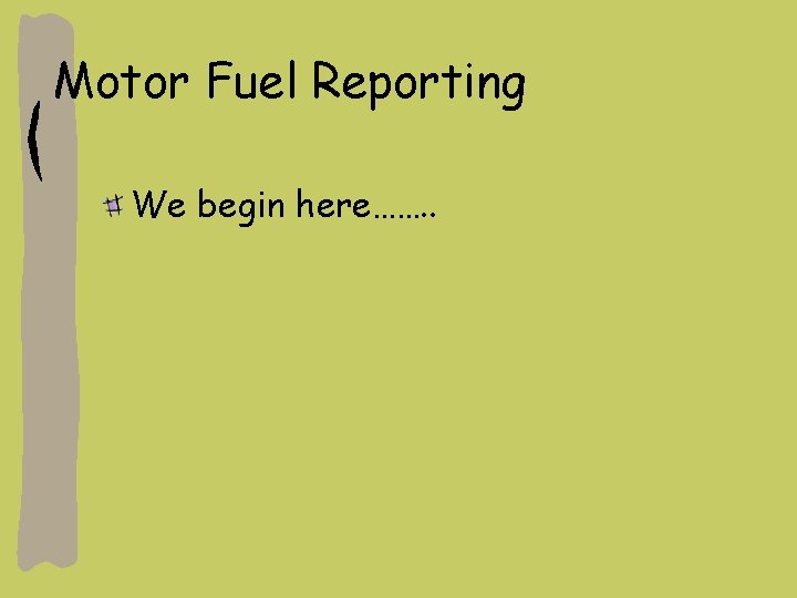 Motor Fuel Reporting We begin here……. . 