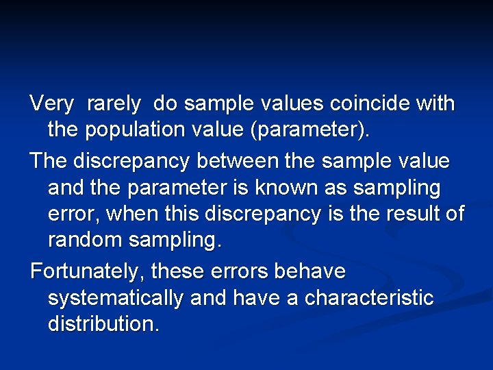 Very rarely do sample values coincide with the population value (parameter). The discrepancy between