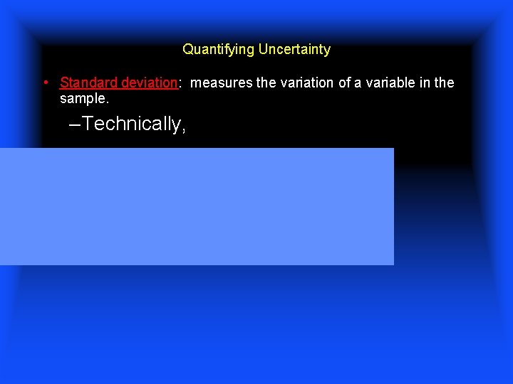 Quantifying Uncertainty • Standard deviation: measures the variation of a variable in the sample.
