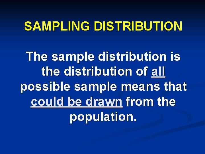 SAMPLING DISTRIBUTION The sample distribution is the distribution of all possible sample means that