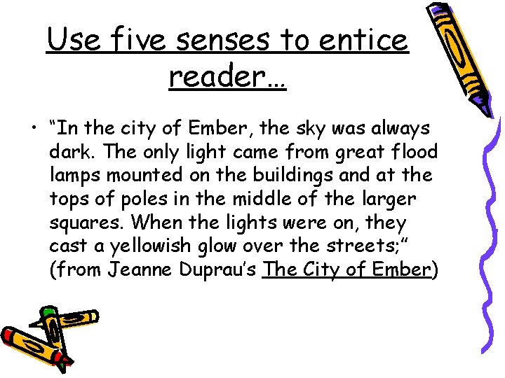 Use five senses to entice reader… • “In the city of Ember, the sky