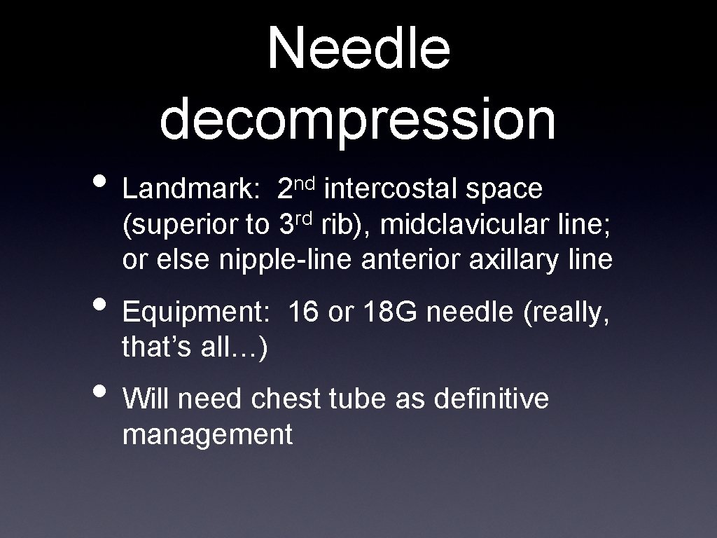 Needle decompression • Landmark: 2 nd intercostal space (superior to 3 rd rib), midclavicular