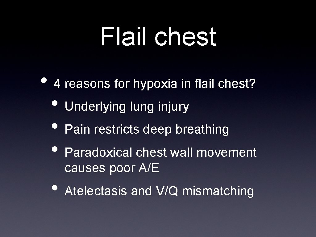 Flail chest • 4 reasons for hypoxia in flail chest? • Underlying lung injury