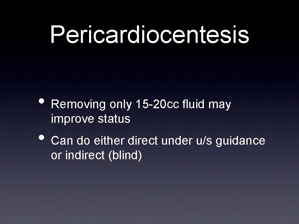 Pericardiocentesis • Removing only 15 -20 cc fluid may improve status • Can do