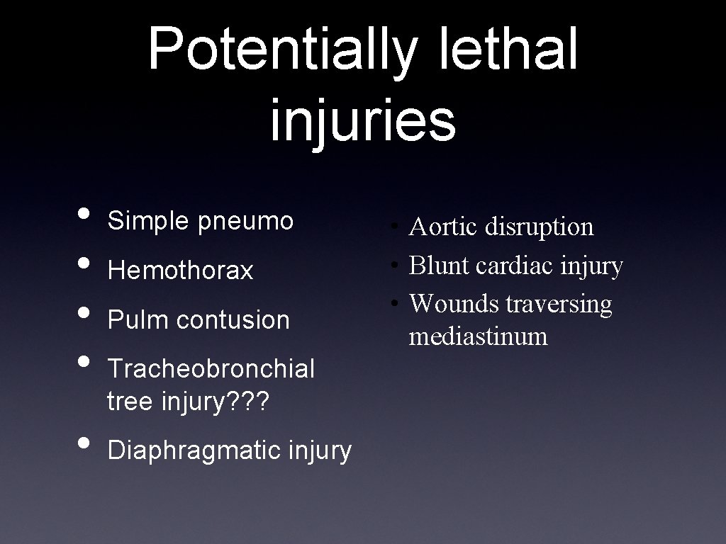 Potentially lethal injuries • • • Simple pneumo Hemothorax Pulm contusion Tracheobronchial tree injury?