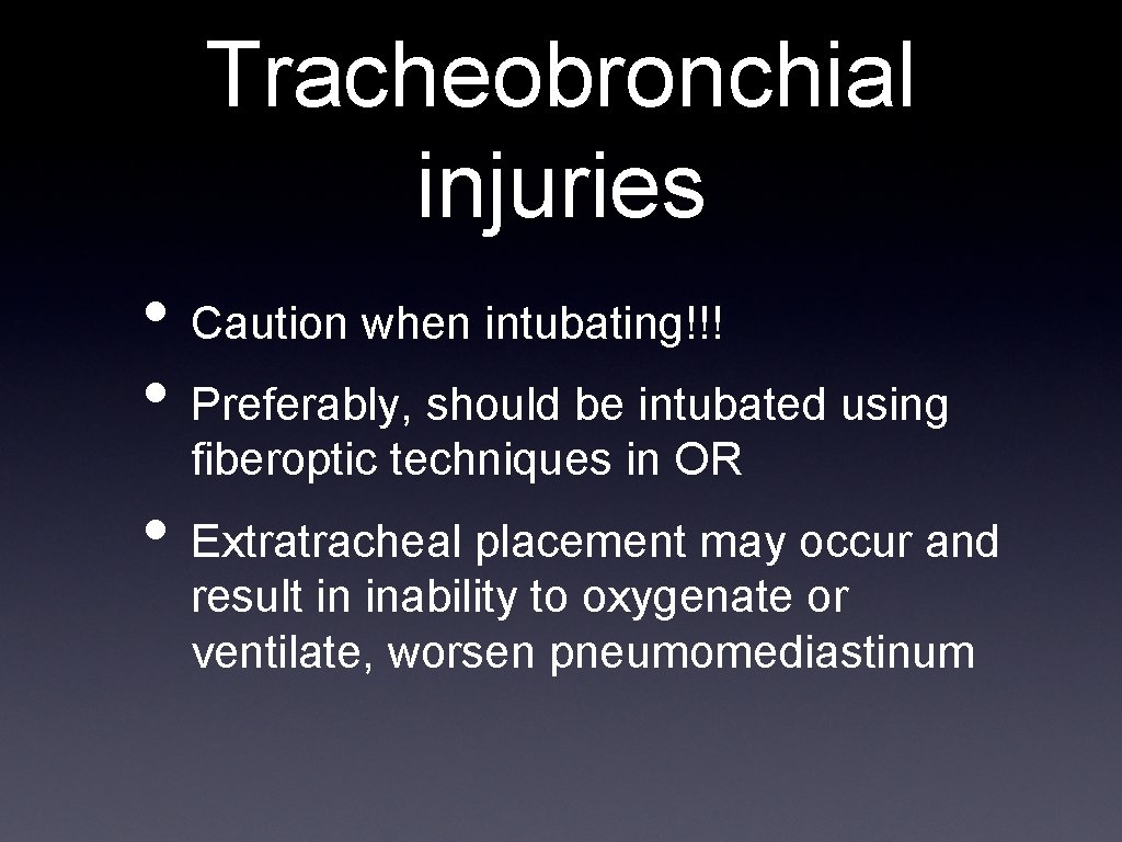 Tracheobronchial injuries • Caution when intubating!!! • Preferably, should be intubated using fiberoptic techniques