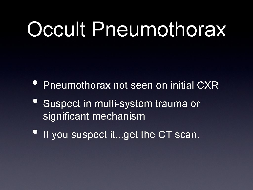 Occult Pneumothorax • Pneumothorax not seen on initial CXR • Suspect in multi-system trauma