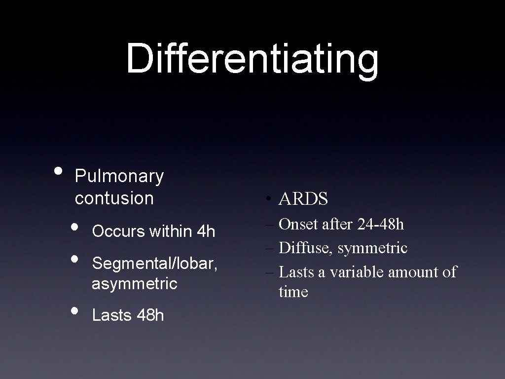 Differentiating • Pulmonary contusion • • • Occurs within 4 h Segmental/lobar, asymmetric Lasts