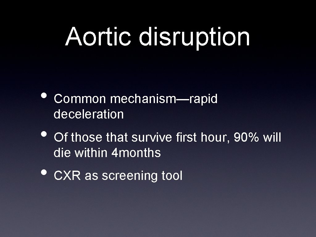 Aortic disruption • Common mechanism—rapid deceleration • Of those that survive first hour, 90%