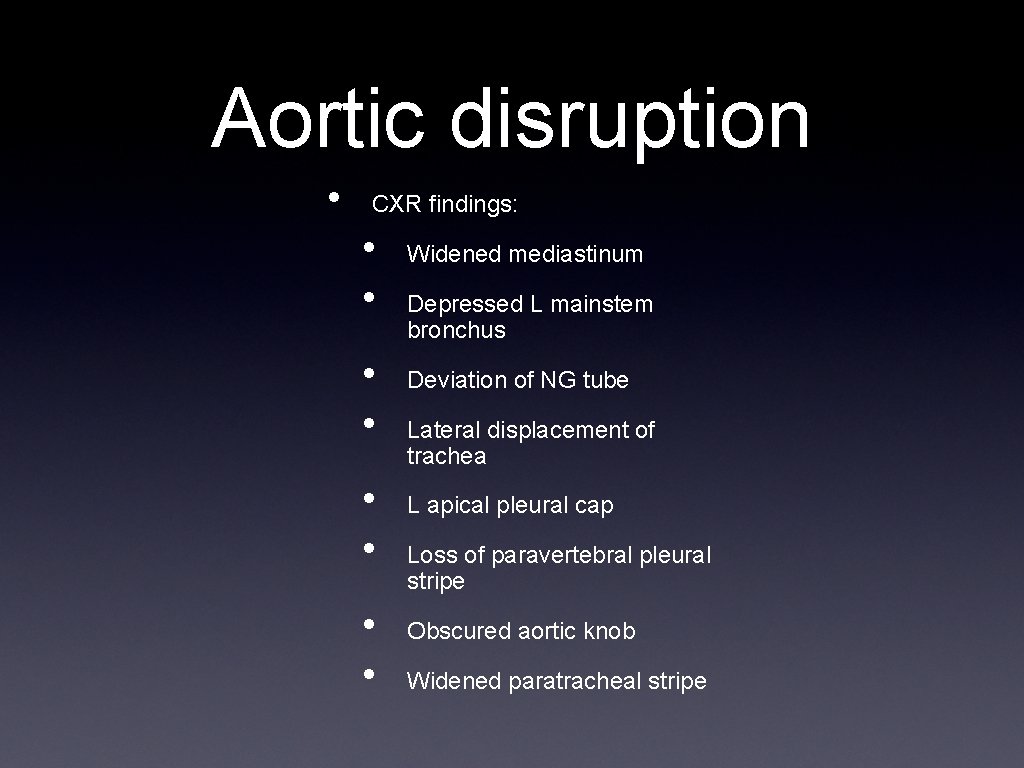 Aortic disruption • CXR findings: • • Widened mediastinum Depressed L mainstem bronchus Deviation