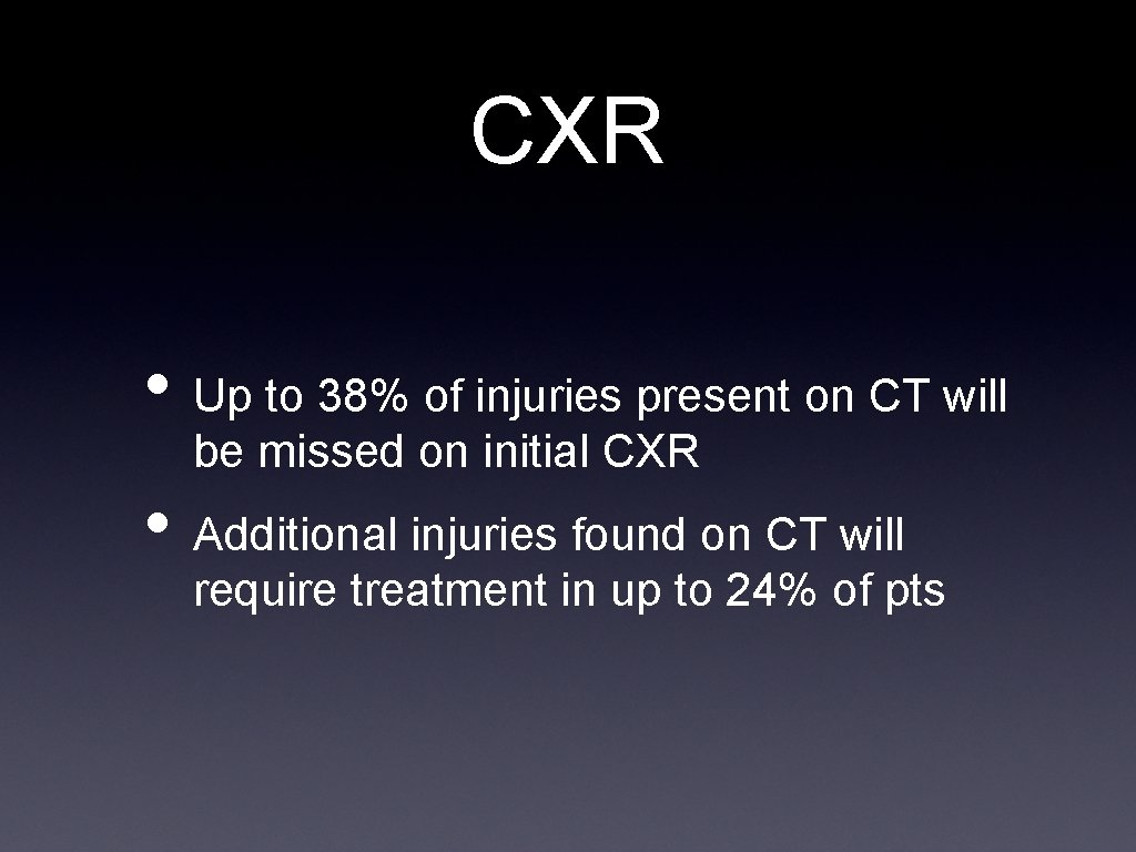 CXR • Up to 38% of injuries present on CT will be missed on