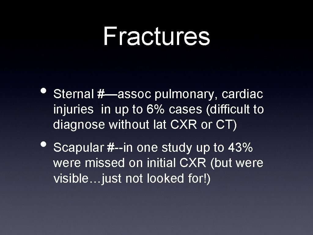 Fractures • Sternal #—assoc pulmonary, cardiac injuries in up to 6% cases (difficult to