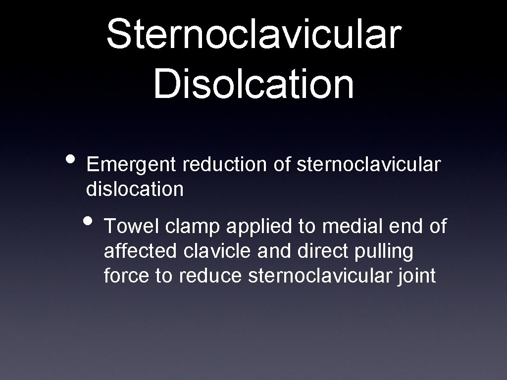 Sternoclavicular Disolcation • Emergent reduction of sternoclavicular dislocation • Towel clamp applied to medial