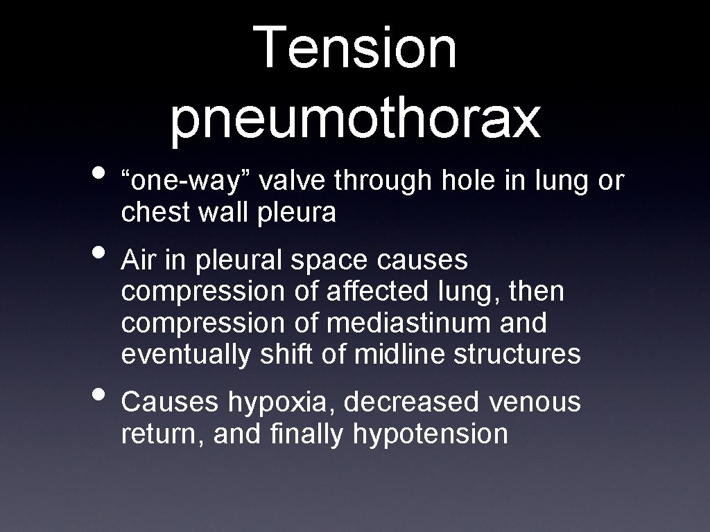 Tension pneumothorax • “one-way” valve through hole in lung or chest wall pleura •