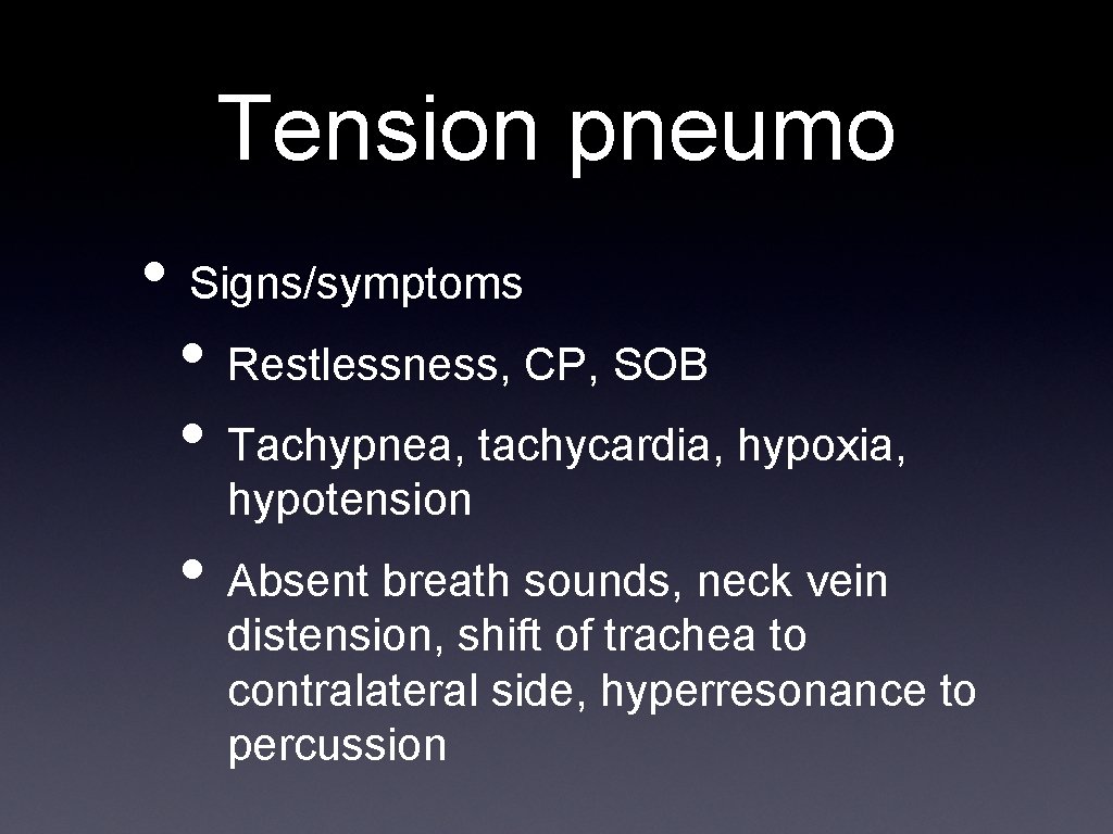 Tension pneumo • Signs/symptoms • Restlessness, CP, SOB • Tachypnea, tachycardia, hypoxia, hypotension •