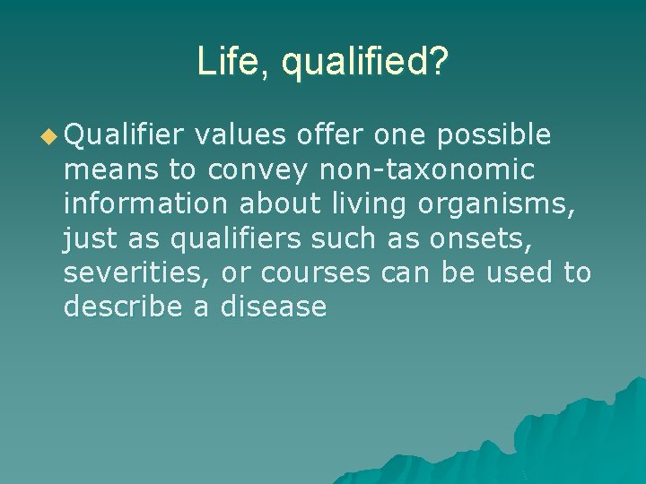 Life, qualified? u Qualifier values offer one possible means to convey non-taxonomic information about