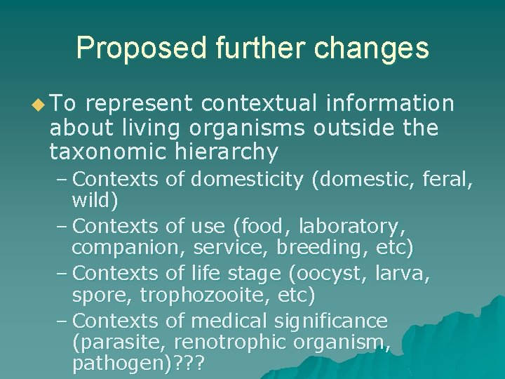 Proposed further changes u To represent contextual information about living organisms outside the taxonomic