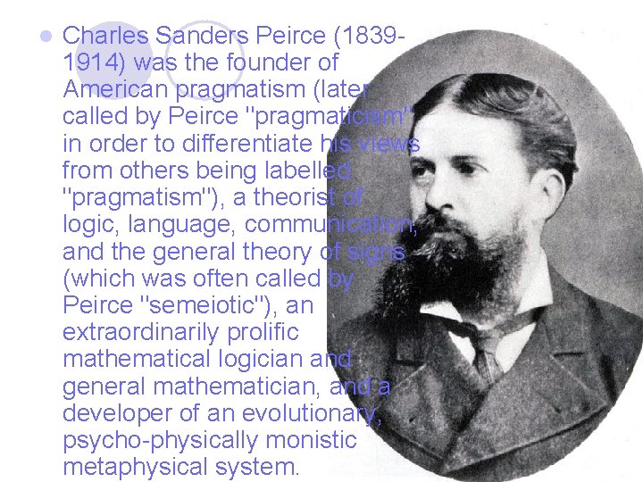 l Charles Sanders Peirce (18391914) was the founder of American pragmatism (later called by