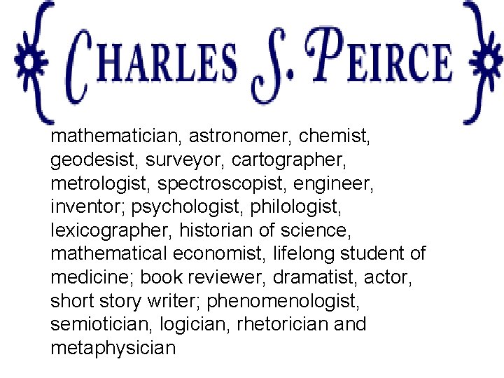 mathematician, astronomer, chemist, geodesist, surveyor, cartographer, metrologist, spectroscopist, engineer, inventor; psychologist, philologist, lexicographer, historian