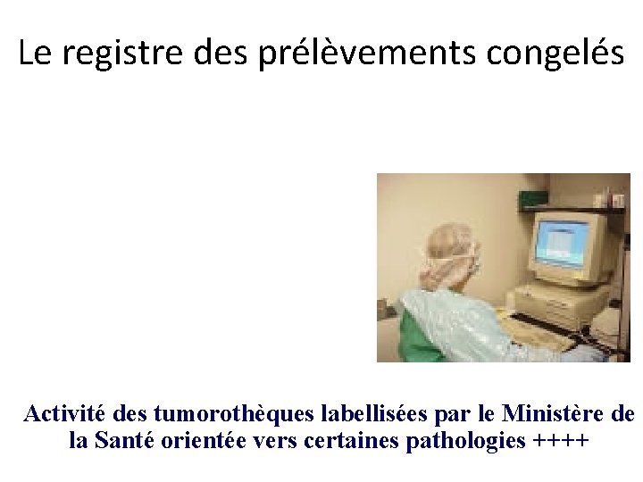 Le registre des prélèvements congelés • Fiche de transfert : nom du médecin responsable,