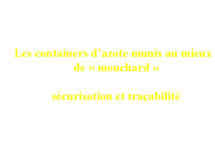 Les containers d’azote munis au mieux de « mouchard » sécurisation et traçabilité 