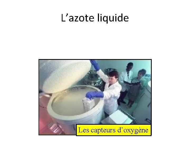 L’azote liquide Les capteurs d’oxygène 