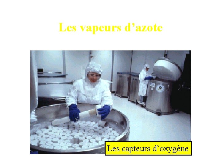 Les vapeurs d’azote Les capteurs d’oxygène 