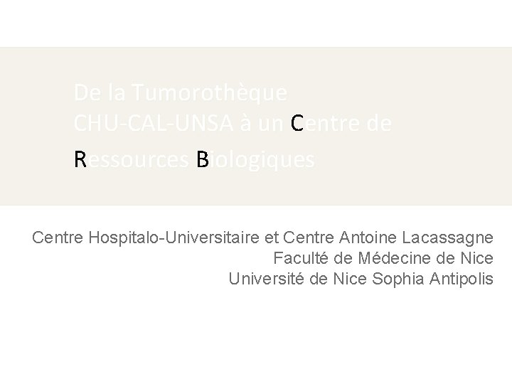 De la Tumorothèque CHU-CAL-UNSA à un Centre de Ressources Biologiques Centre Hospitalo-Universitaire et Centre