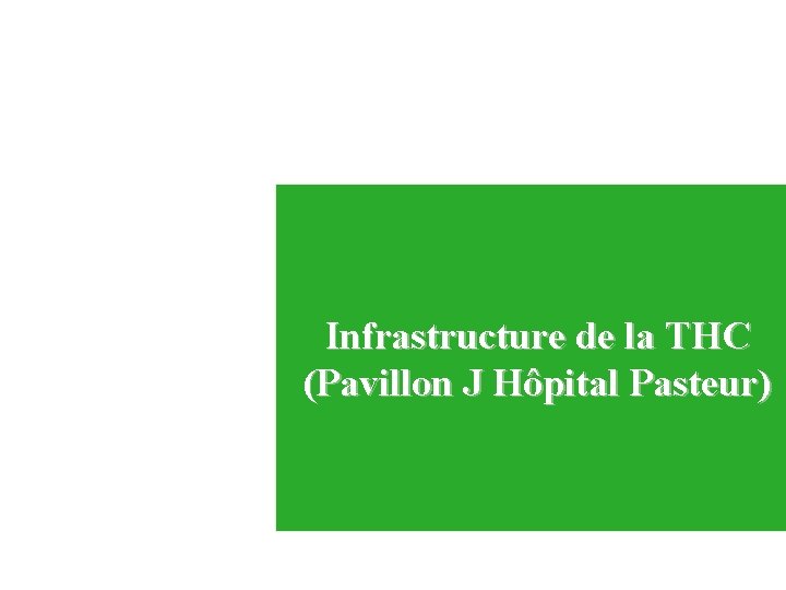 Infrastructure de la THC (Pavillon J Hôpital Pasteur) 