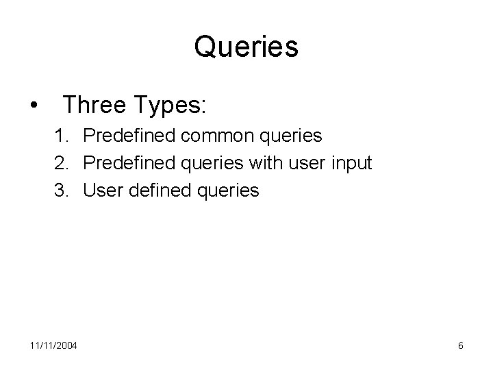 Queries • Three Types: 1. Predefined common queries 2. Predefined queries with user input