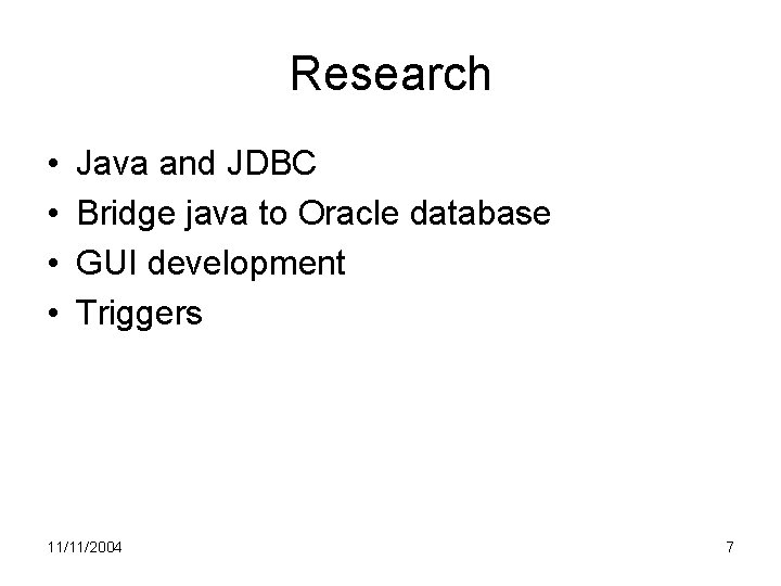 Research • • Java and JDBC Bridge java to Oracle database GUI development Triggers